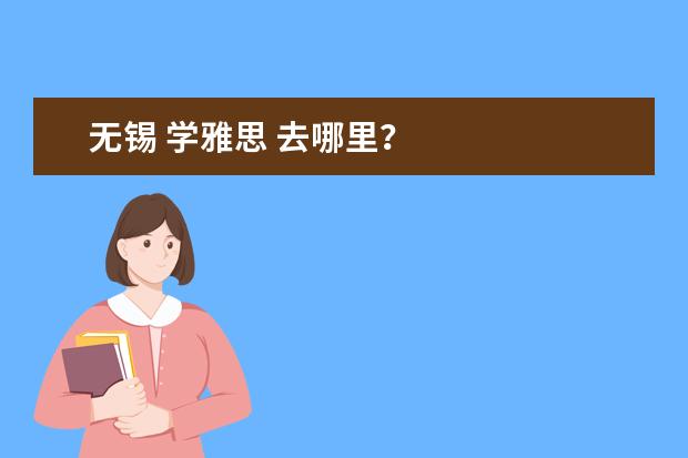 无锡 学雅思 去哪里？