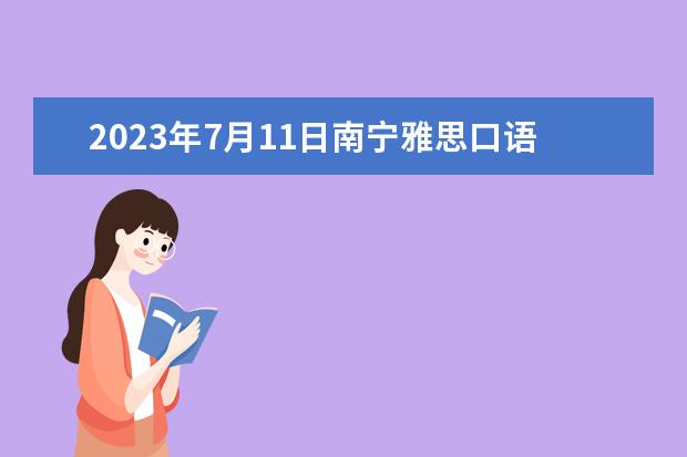 2023年7月11日南宁雅思口语考试安排（雅思考试报名条件及时间）