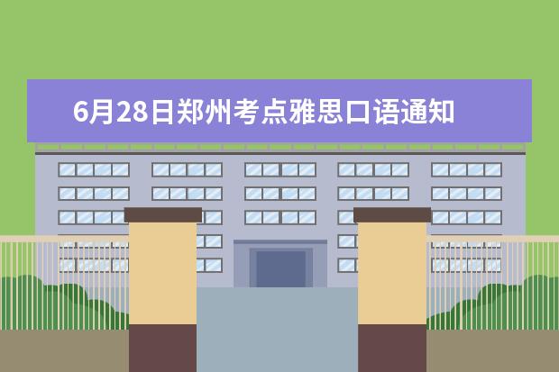 6月28日郑州考点雅思口语通知 请问2023年11月19日郑州雅思口语考试时间