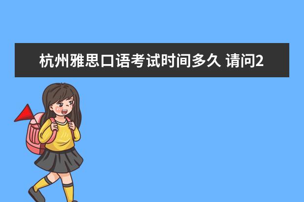 杭州雅思口语考试时间多久 请问2023年杭州雅思口语考试考场安排