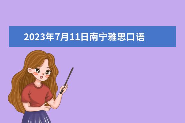 2023年7月11日南宁雅思口语考试安排 南宁和青岛哪儿考雅思容易？