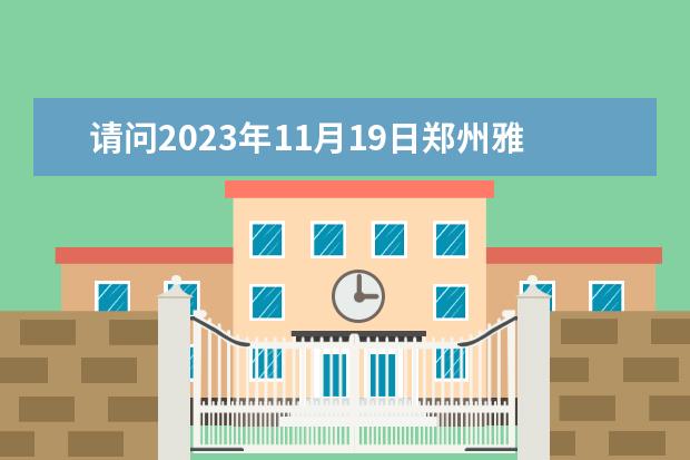 请问2023年11月19日郑州雅思口语考试时间（请问2023年郑州雅思考试考点）