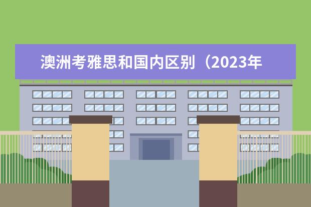 澳洲考雅思和国内区别（2023年8月8日成都电子科技大学雅思口语考试安排）