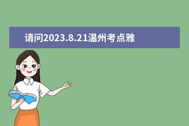 请问2023.8.21温州考点雅思口试安排（雅思一般几月份考2024）