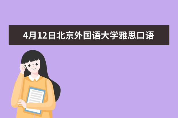 4月12日北京外国语大学雅思口语考试时间通知 4月24日石家庄雅思口语考试时间通知